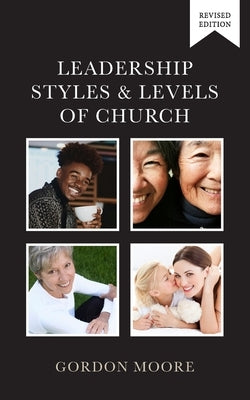 Leadership Styles and Levels of Church by Moore, Gordon