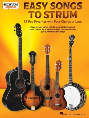 Easy Songs to Strum - 38 Pop Favorites with Four Chords or Less for Standard Ukulele, Baritone Ukulele, Guitar, Mandolin, and Banjo by 