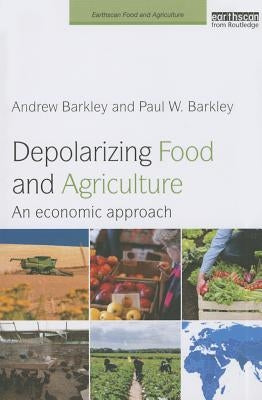 Depolarizing Food and Agriculture: An Economic Approach by Barkley, Andrew