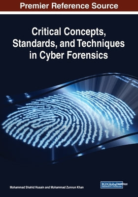 Critical Concepts, Standards, and Techniques in Cyber Forensics by Husain, Mohammad Shahid