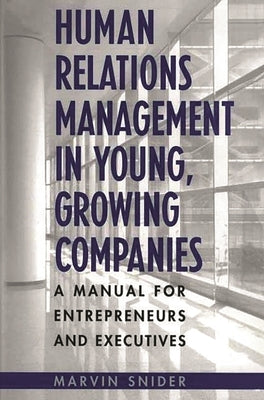 Human Relations Management in Young, Growing Companies: A Manual for Entrepreneurs and Executives by Snider, Marvin