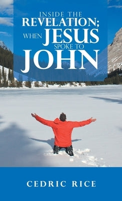 Inside the Revelation; When Jesus Spoke to John by Rice, Cedric