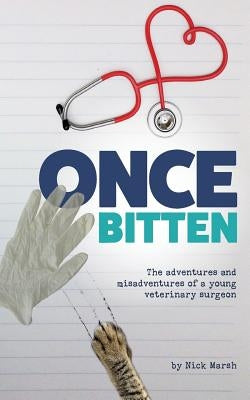 Once Bitten: The adventures and misadventures of a young veterinary surgeon by Marsh, Nick