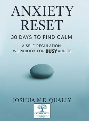 Anxiety Reset 30 Days to Find Calm: A Self-Regulation Workbook for Busy Adults by Qually, Joshua