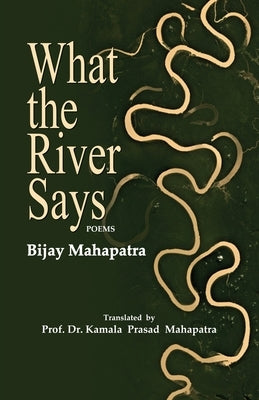 What the River Says by Mahapatra, Bijay