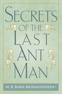 Secrets of the Last Ant Man by Bawa Muhaiyaddeen (Ral )., M. R.
