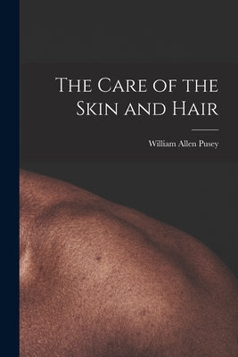 The Care of the Skin and Hair by Pusey, William Allen