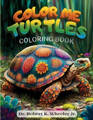 Color Me Turtles: Coloring Book by Wheeler, Robert K., Jr.
