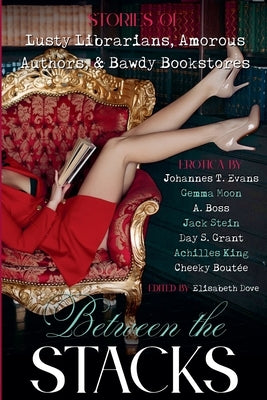 Between the Stacks: Stories of Lusty Librarians, Amorous Authors, & Bawdy Bookstores by Evans, Johannes T.