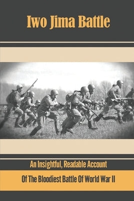 Iwo Jima Battle: An Insightful, Readable Account Of The Bloodiest Battle Of World War Ii by Flenaugh, Hiroko