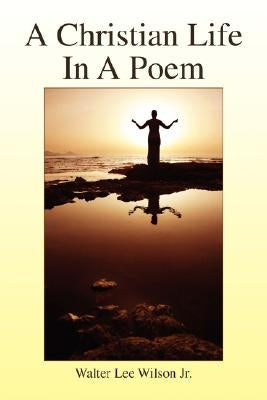 A Christian Life In A Poem by Wilson, Walter Lee, Jr.