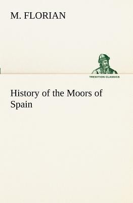 History of the Moors of Spain by Florian, M.