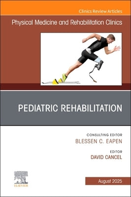Pediatric Rehabilitation, an Issue of Physical Medicine and Rehabilitation Clinics of North America: Volume 36-3 by Cancel, David