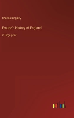 Froude's History of England: in large print by Kingsley, Charles