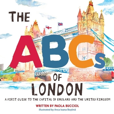 The ABCs of London: A first guide to the capital of England and the United Kingdom by Bucciol, Paola