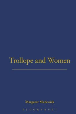 Trollope and Women by Markwick, Margaret