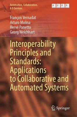 Interoperability Principles and Standards: Applications to Collaborative and Automated Systems by Vernadat, Fran?ois