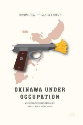 Okinawa Under Occupation: McDonaldization and Resistance to Neoliberal Propaganda by Tanji, Miyume