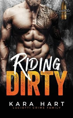 Riding Dirty: Luciotti Crime Family (A Bad Boy Mafia Romance) by Hart, Kara