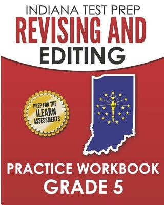 INDIANA TEST PREP Revising and Editing Practice Workbook Grade 5: Practice for the ILEARN English Language Arts Assessments by Hawas, I.