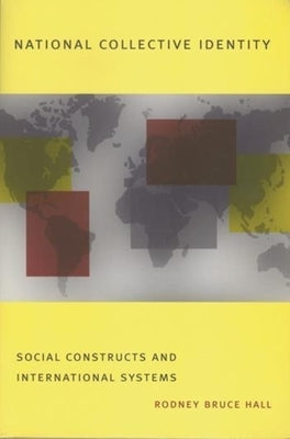 National Collective Identity: Social Constructs and International Systems by Hall, Rodney Bruce