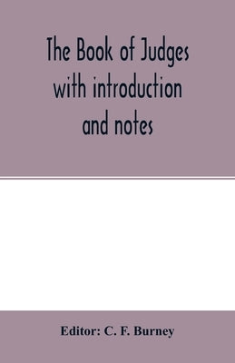 The book of Judges with introduction and notes by C. F. Burney, Editor