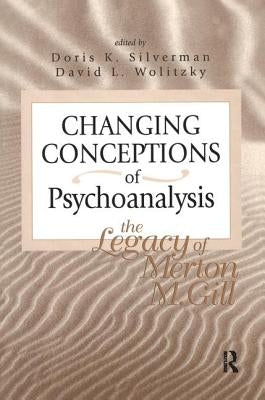 Changing Conceptions of Psychoanalysis: The Legacy of Merton M. Gill by Silverman, Doris K.
