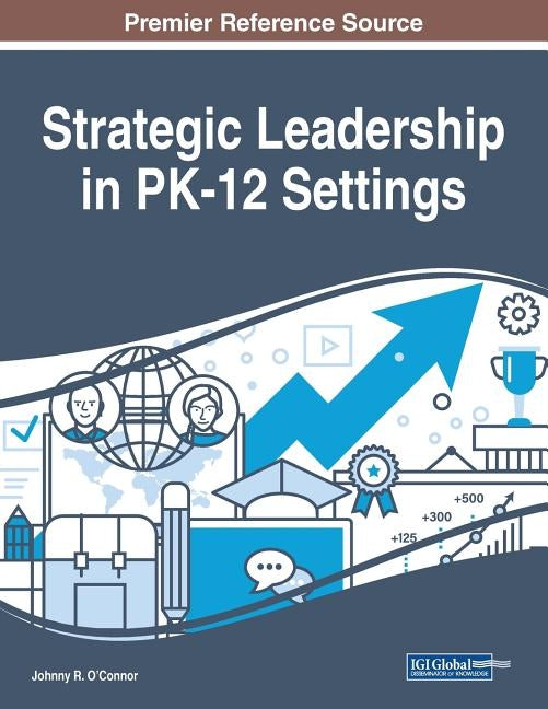 Strategic Leadership in PK-12 Settings by O'Connor, Johnny R.