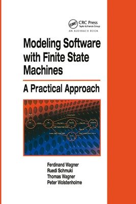 Modeling Software with Finite State Machines: A Practical Approach by Wagner, Ferdinand