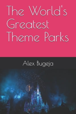 The World's Greatest Theme Parks by Bugeja, Alex