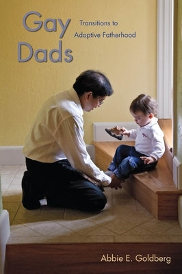 Gay Dads: Transitions to Adoptive Fatherhood by Goldberg, Abbie E.