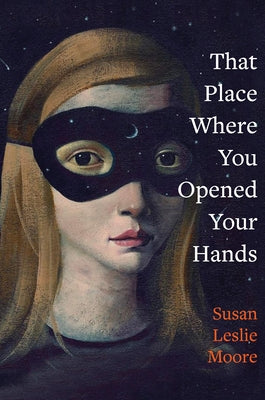 That Place Where You Opened Your Hands by Moore, Susan Leslie