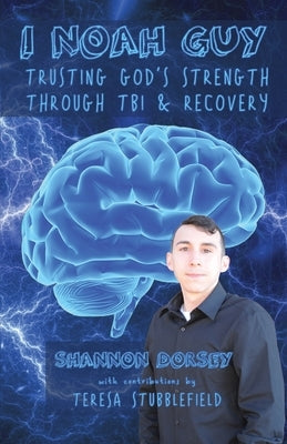 I Noah Guy: Trusting God's Strength Through TBI and Recovery by Dorsey, Shannon