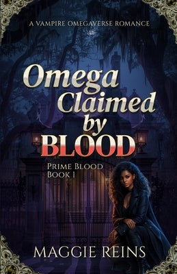 Omega Claimed by Blood: A Vampire Omegaverse Romance by Reins, Maggie