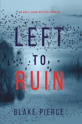 Left to Ruin (An Adele Sharp Mystery-Book Sixteen) by Pierce, Blake