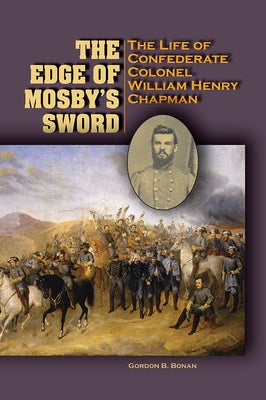 The Edge of Mosby's Sword: The Life of Confederate Colonel William Henry Chapman by Bonan, Gordon Blackwell