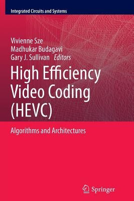 High Efficiency Video Coding (Hevc): Algorithms and Architectures by Sze, Vivienne
