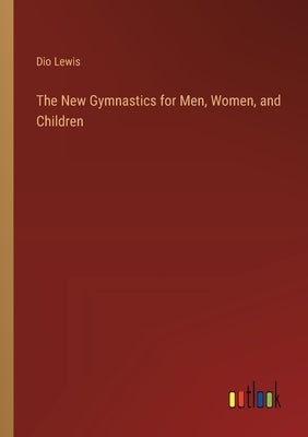 The New Gymnastics for Men, Women, and Children by Lewis, Dio