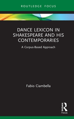 Dance Lexicon in Shakespeare and His Contemporaries: A Corpus Based Approach by Ciambella, Fabio