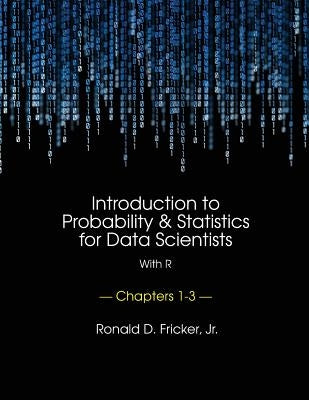 Introduction to Probability and Statistics for Data Scientists (with R): Chapters 1-3 by Fricker Jr, Ronald D.