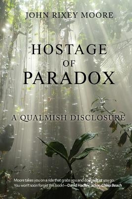 Hostage of Paradox: A Qualmish Disclosure by Moore, John Rixey