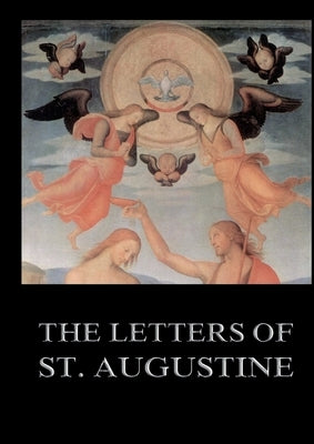 The Letters of St. Augustine: Biographically Annotated Edition including more than 1500 Notes by St Augustine of Hippo