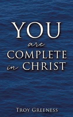 YOU are COMPLETE in CHRIST by Greeness, Troy