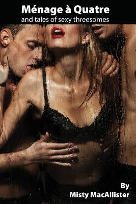 Manage A Quatre: and tales of sexy threesomes by Macallister, Misty