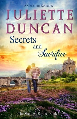 Secrets and Sacrifice: A Christian Romance by Duncan, Juliette