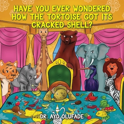 Have you ever wondered how the tortoise got its cracked shell?: An adaptation of the elders' story shared with us as children in Africa by Olufade, Ayo