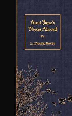 Aunt Jane's Nieces Abroad by Baum, L. Frank