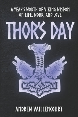 Thor's Day: A year's worth of Viking wisdom on life, work, and love. by Vaillencourt, Andrew