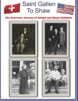 Saint Gallen to Shaw: The American Journey of Adolph and Emma Schlatter by Schlatter, John F.