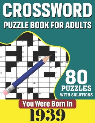 You Were Born In 1939: Crossword Puzzle Book For Adults: 80 Large Print Unique Crossword Challenging Brain Puzzles Book With Solutions For Ad by Publication, K. T. Tuggle